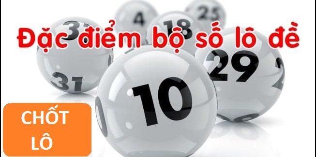 Bộ số lô đề và đặc điểm mới nhất 2025 chotlo.com